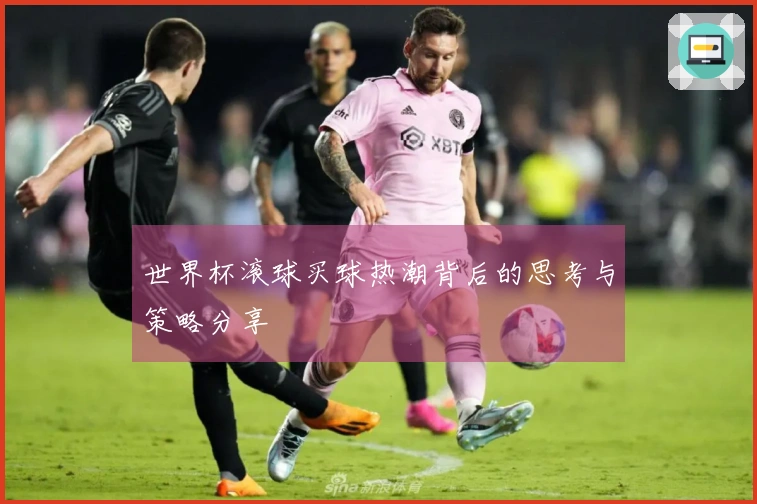 世界杯滚球买球热潮背后的思考与策略分享