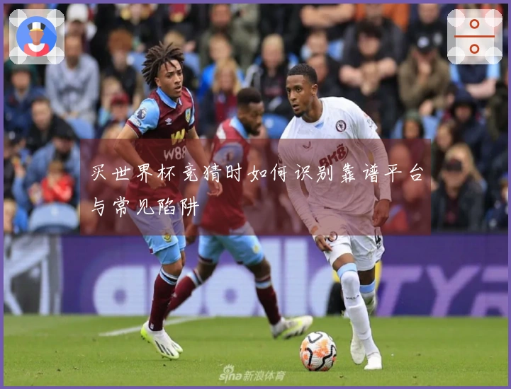 买世界杯竞猜时如何识别靠谱平台与常见陷阱
