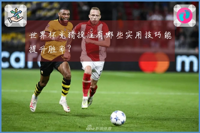 世界杯竞猜投注有哪些实用技巧能提升胜率?