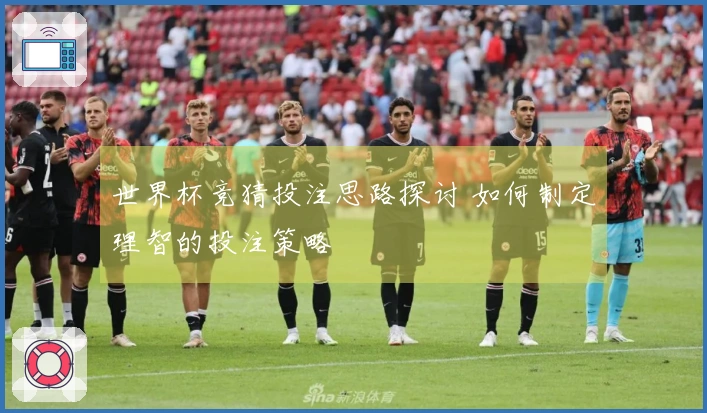 世界杯竞猜投注思路探讨 如何制定理智的投注策略